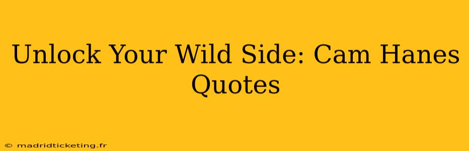 Unlock Your Wild Side: Cam Hanes Quotes