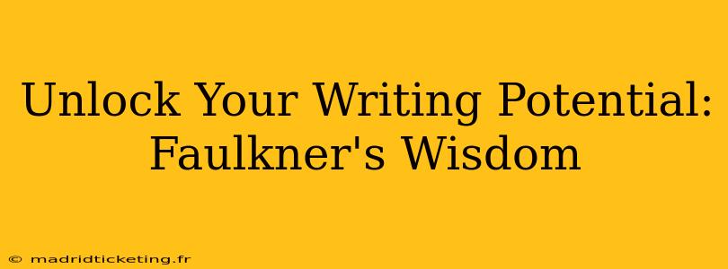 Unlock Your Writing Potential: Faulkner's Wisdom