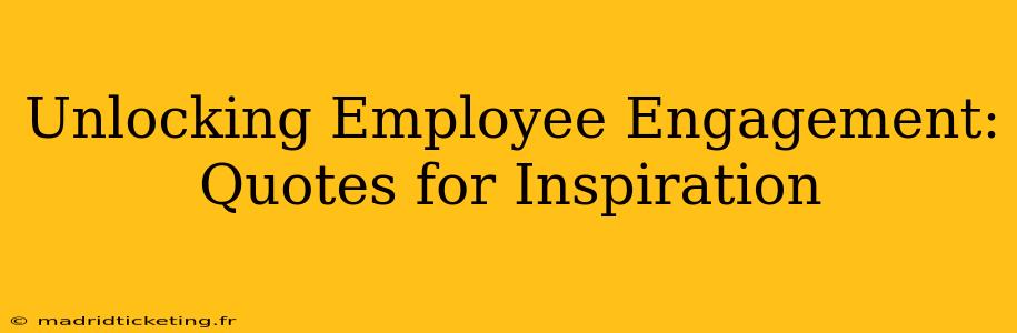 Unlocking Employee Engagement: Quotes for Inspiration