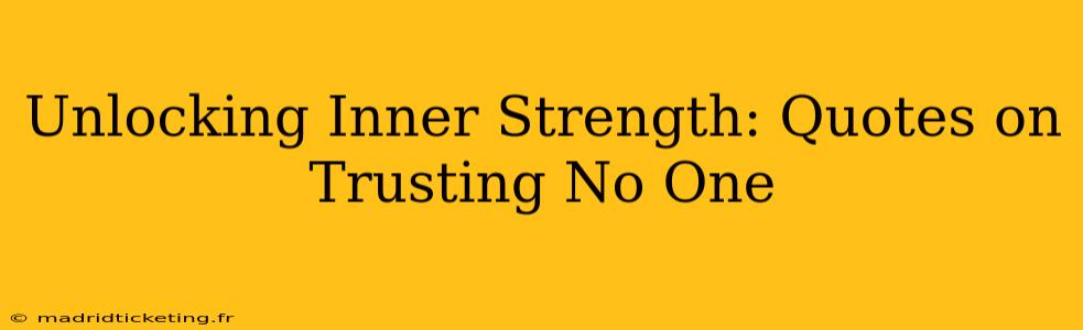 Unlocking Inner Strength: Quotes on Trusting No One