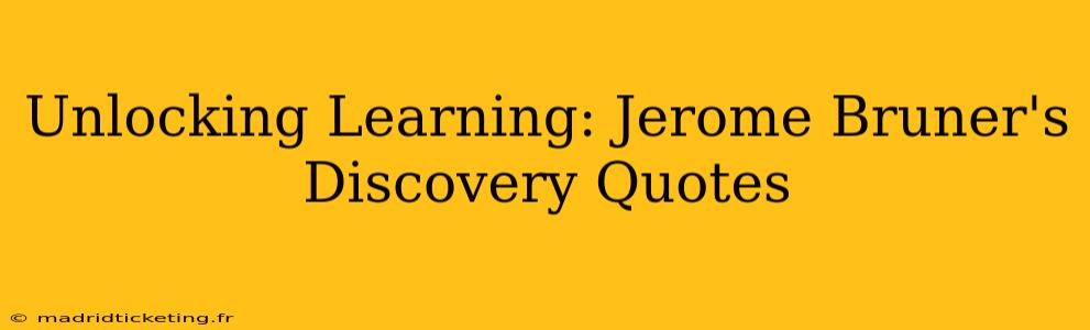 Unlocking Learning: Jerome Bruner's Discovery Quotes