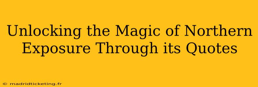 Unlocking the Magic of Northern Exposure Through its Quotes