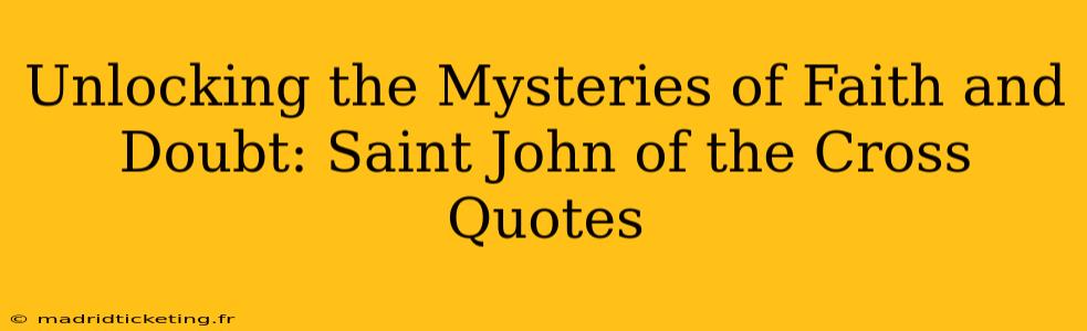 Unlocking the Mysteries of Faith and Doubt: Saint John of the Cross Quotes