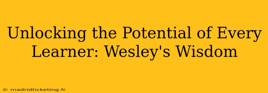 Unlocking the Potential of Every Learner: Wesley's Wisdom