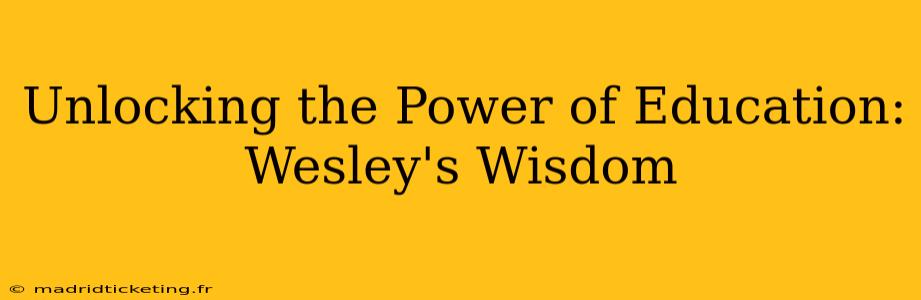 Unlocking the Power of Education: Wesley's Wisdom