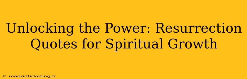 Unlocking the Power: Resurrection Quotes for Spiritual Growth