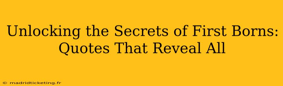 Unlocking the Secrets of First Borns: Quotes That Reveal All