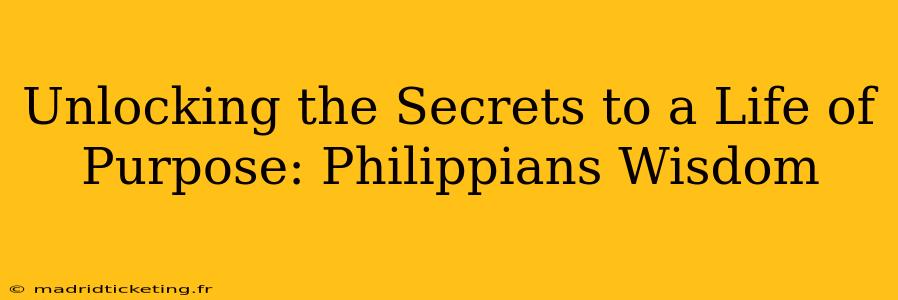 Unlocking the Secrets to a Life of Purpose: Philippians Wisdom