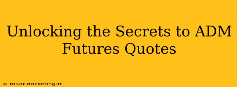 Unlocking the Secrets to ADM Futures Quotes