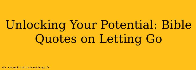 Unlocking Your Potential: Bible Quotes on Letting Go
