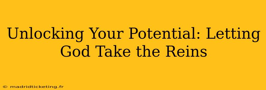 Unlocking Your Potential: Letting God Take the Reins