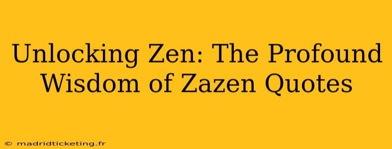 Unlocking Zen: The Profound Wisdom of Zazen Quotes