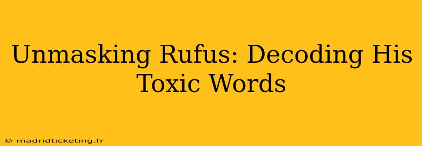 Unmasking Rufus: Decoding His Toxic Words
