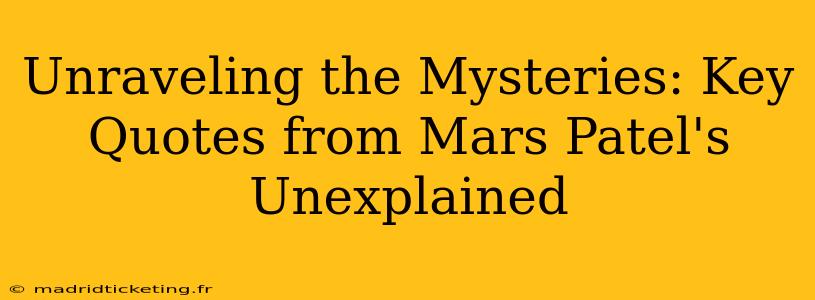 Unraveling the Mysteries: Key Quotes from Mars Patel's Unexplained
