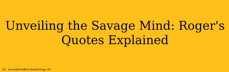 Unveiling the Savage Mind: Roger's Quotes Explained