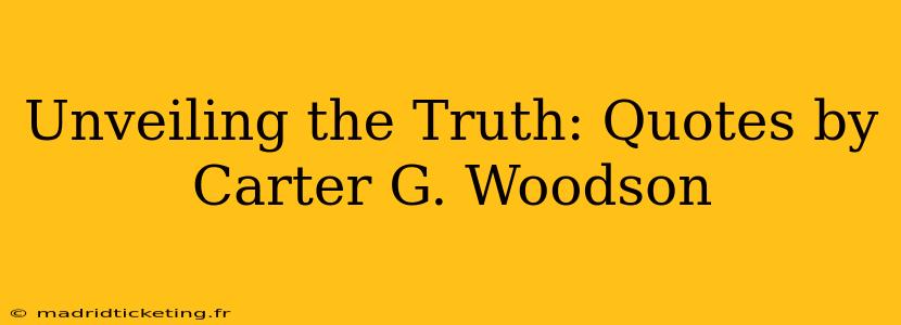 Unveiling the Truth: Quotes by Carter G. Woodson