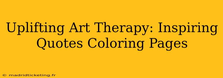 Uplifting Art Therapy: Inspiring Quotes Coloring Pages