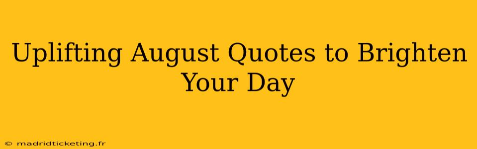Uplifting August Quotes to Brighten Your Day