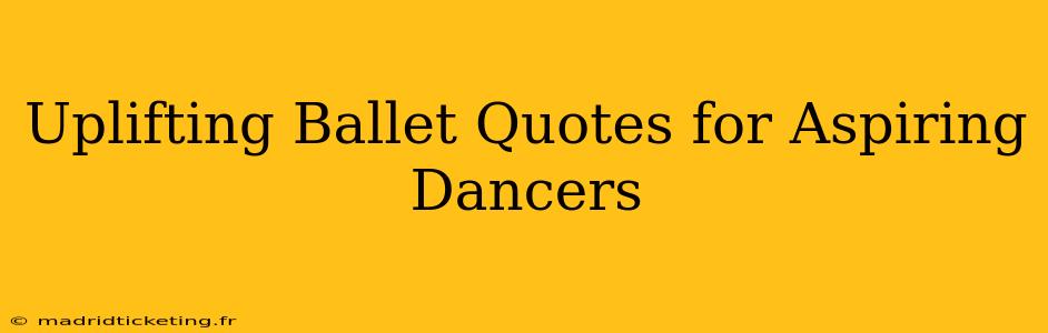 Uplifting Ballet Quotes for Aspiring Dancers