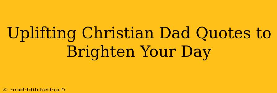 Uplifting Christian Dad Quotes to Brighten Your Day