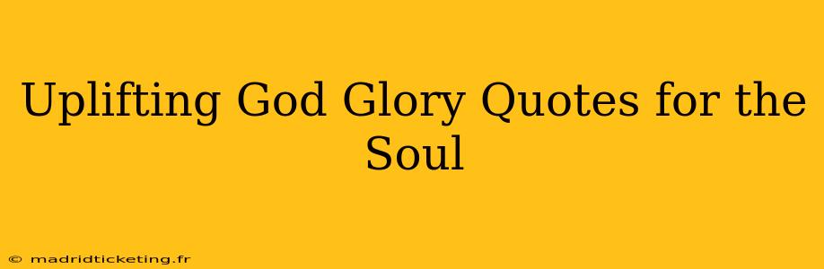Uplifting God Glory Quotes for the Soul