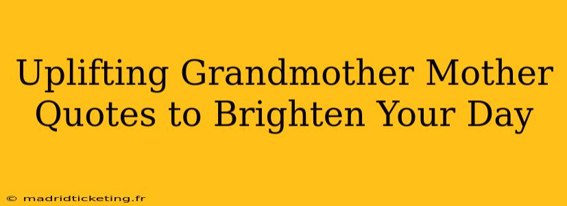 Uplifting Grandmother Mother Quotes to Brighten Your Day