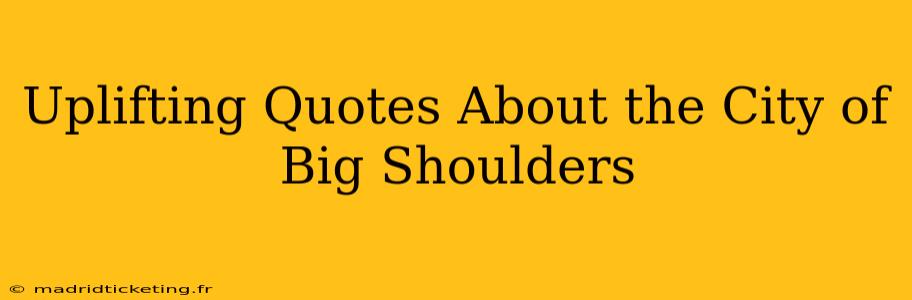 Uplifting Quotes About the City of Big Shoulders