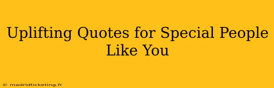 Uplifting Quotes for Special People Like You