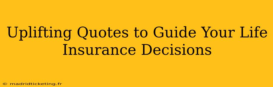 Uplifting Quotes to Guide Your Life Insurance Decisions