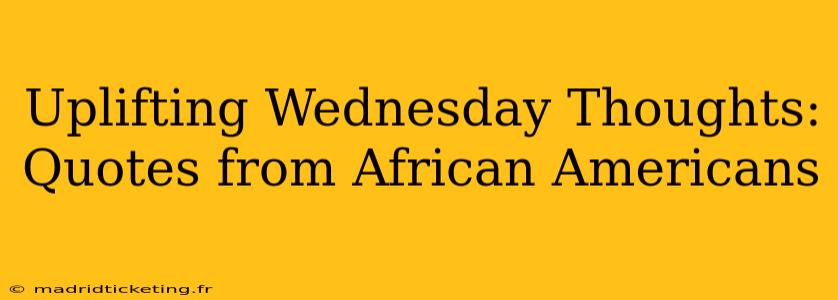 Uplifting Wednesday Thoughts: Quotes from African Americans