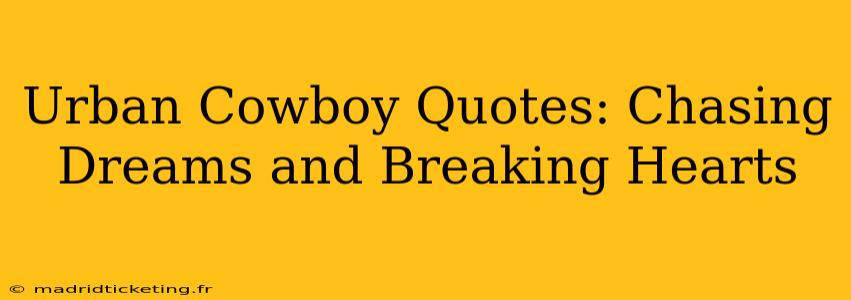 Urban Cowboy Quotes: Chasing Dreams and Breaking Hearts