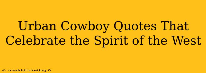 Urban Cowboy Quotes That Celebrate the Spirit of the West