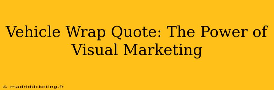 Vehicle Wrap Quote: The Power of Visual Marketing