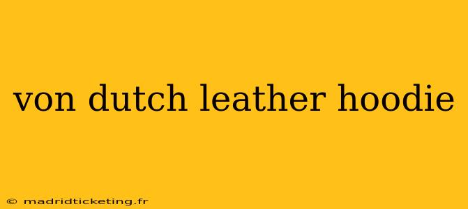 von dutch leather hoodie