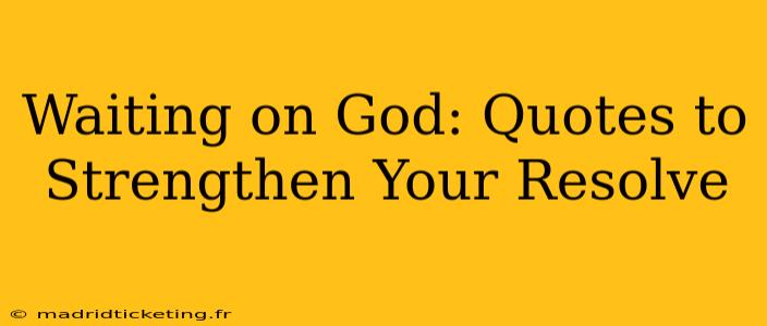Waiting on God: Quotes to Strengthen Your Resolve