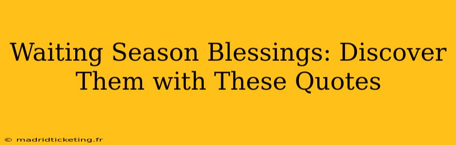 Waiting Season Blessings: Discover Them with These Quotes