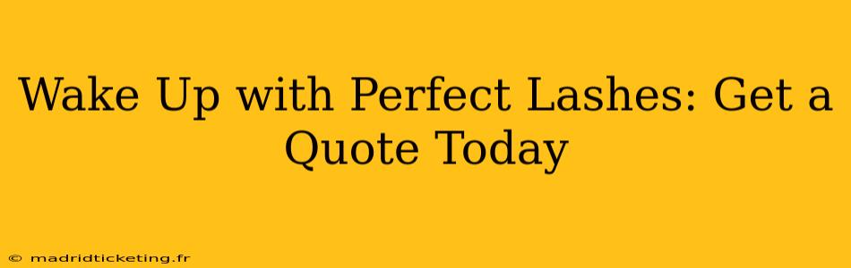 Wake Up with Perfect Lashes: Get a Quote Today