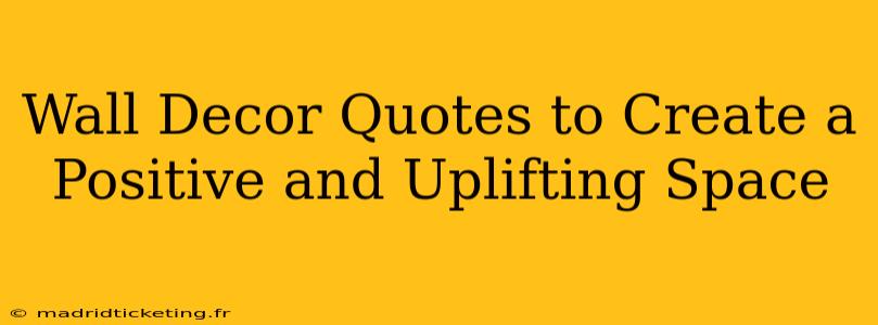 Wall Decor Quotes to Create a Positive and Uplifting Space