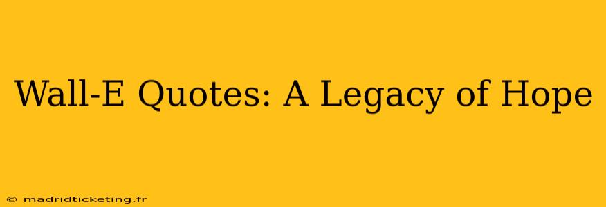 Wall-E Quotes: A Legacy of Hope