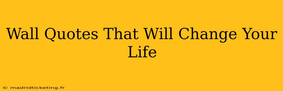 Wall Quotes That Will Change Your Life