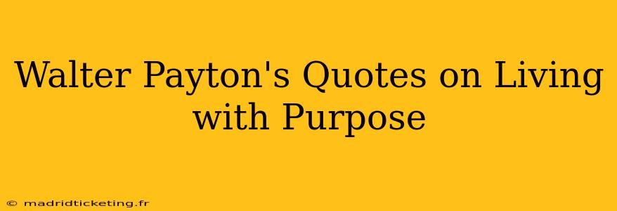 Walter Payton's Quotes on Living with Purpose