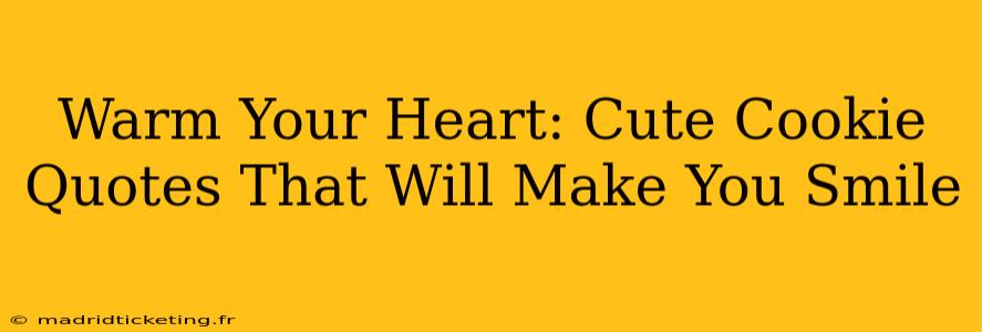 Warm Your Heart: Cute Cookie Quotes That Will Make You Smile