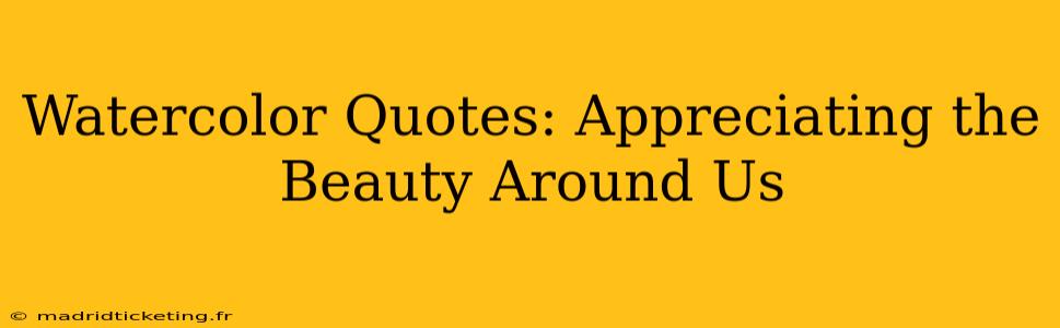 Watercolor Quotes: Appreciating the Beauty Around Us