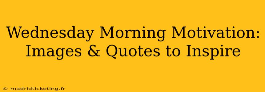 Wednesday Morning Motivation: Images & Quotes to Inspire