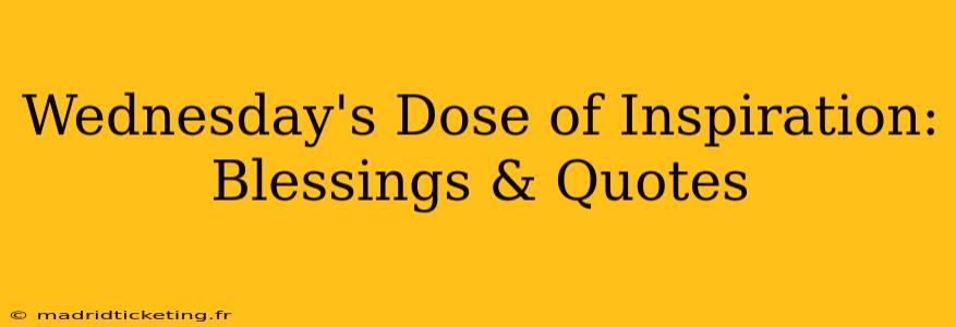 Wednesday's Dose of Inspiration: Blessings & Quotes
