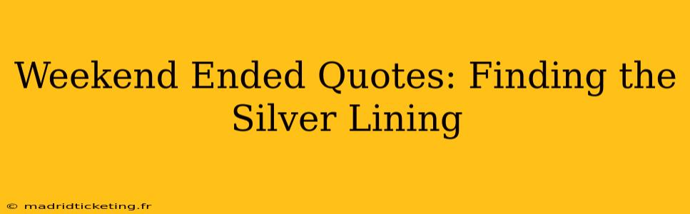 Weekend Ended Quotes: Finding the Silver Lining