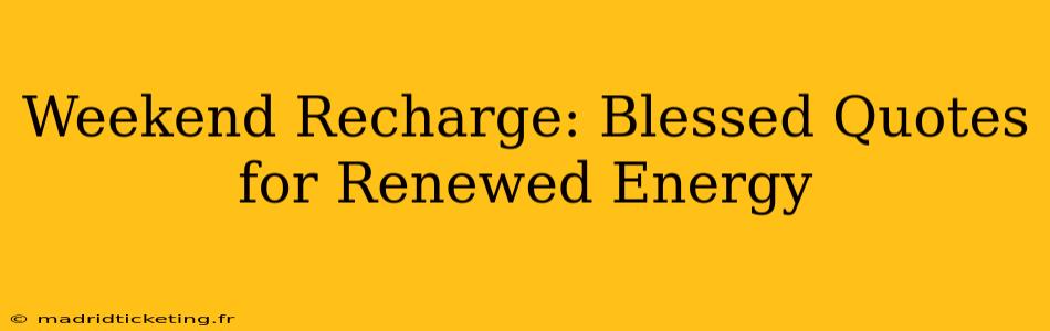 Weekend Recharge: Blessed Quotes for Renewed Energy