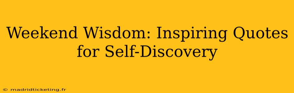 Weekend Wisdom: Inspiring Quotes for Self-Discovery