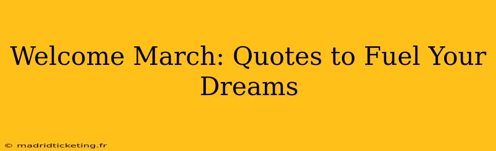 Welcome March: Quotes to Fuel Your Dreams