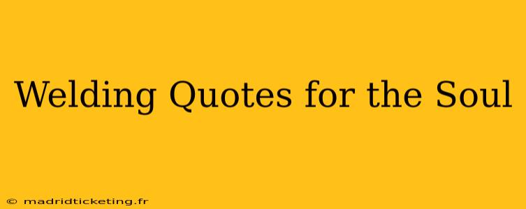 Welding Quotes for the Soul